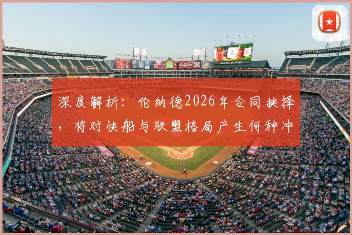 深度解析:伦纳德2026年合同抉择,将对快船与联盟格局产生何种冲击?